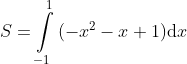 S=\int\limits_{{-1}}^{1}{{(-{{x}^{2}}}}-x+1)\text{d}x